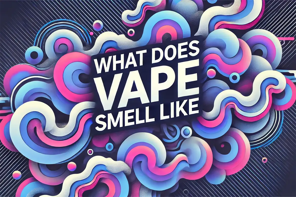 What Does Vape Smell Like? Scentsational Insights