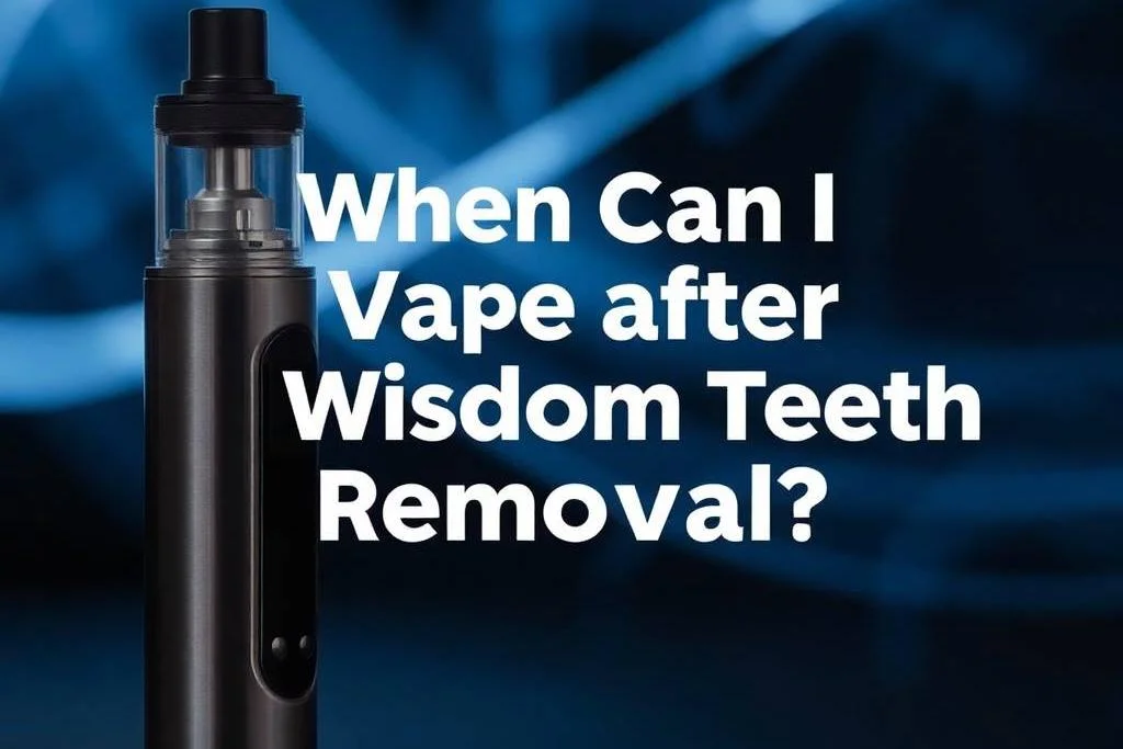 When Can I Vape After Wisdom Teeth Removal?