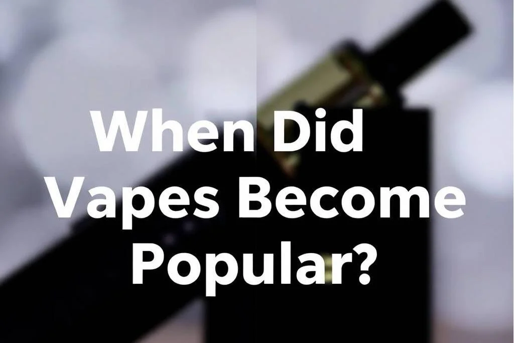 When Did Vapes Become Popular?