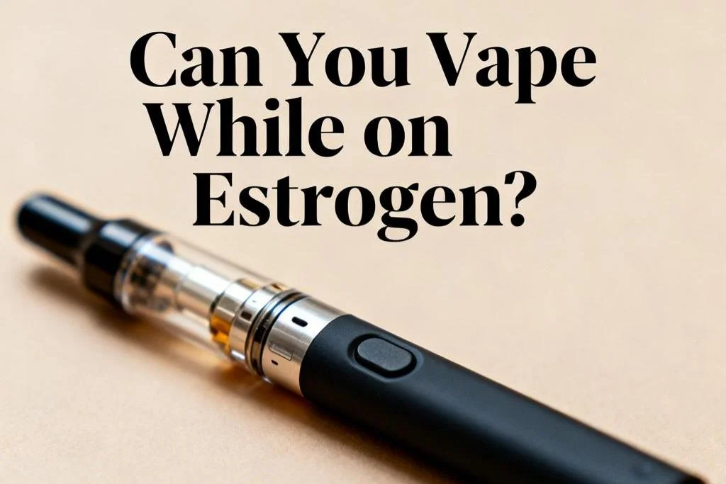 Can You Vape While on Estrogen? Risks, Safety, and What You Should Know